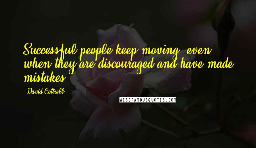 David Cottrell quotes: Successful people keep moving, even when they are discouraged and have made mistakes.