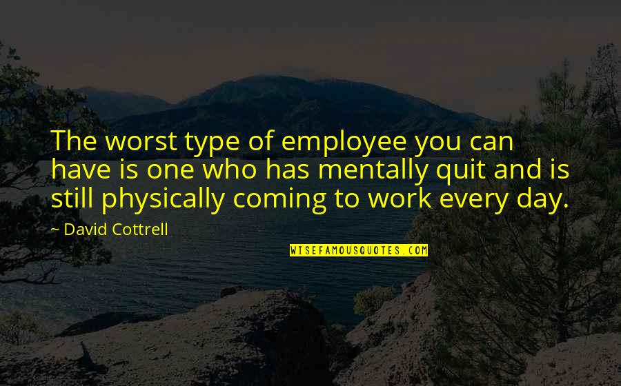 David Cottrell Quotes By David Cottrell: The worst type of employee you can have