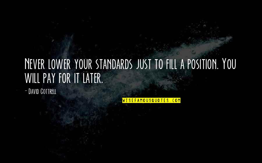 David Cottrell Quotes By David Cottrell: Never lower your standards just to fill a