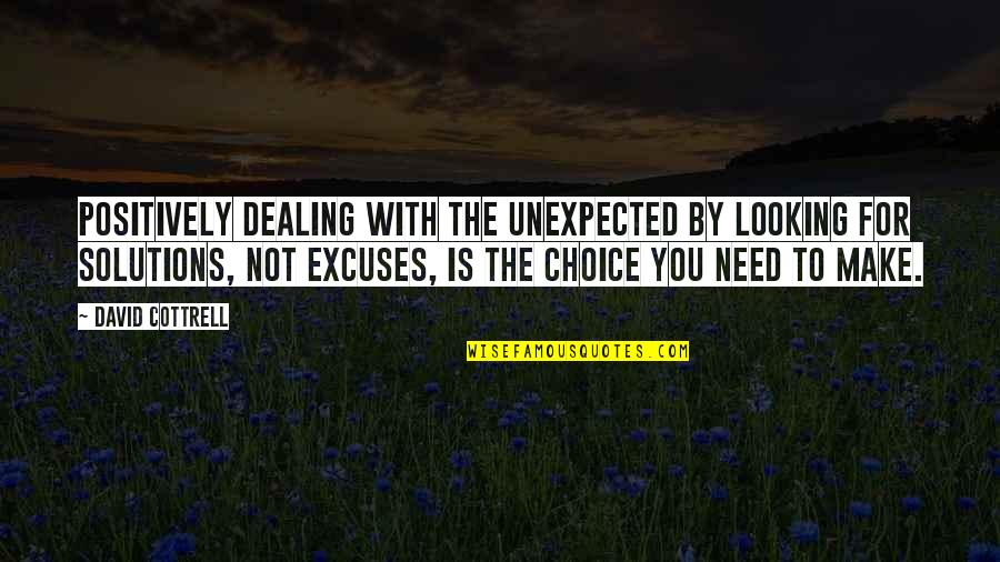 David Cottrell Quotes By David Cottrell: Positively dealing with the unexpected by looking for