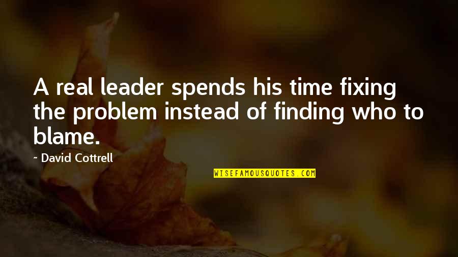 David Cottrell Quotes By David Cottrell: A real leader spends his time fixing the