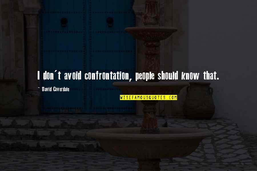 David Coverdale Quotes By David Coverdale: I don't avoid confrontation, people should know that.