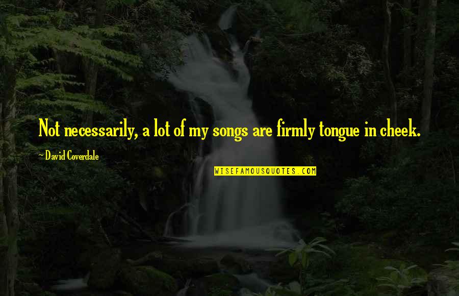 David Coverdale Quotes By David Coverdale: Not necessarily, a lot of my songs are