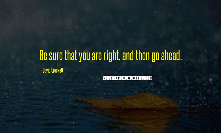 David Crockett quotes: Be sure that you are right, and then go ahead.