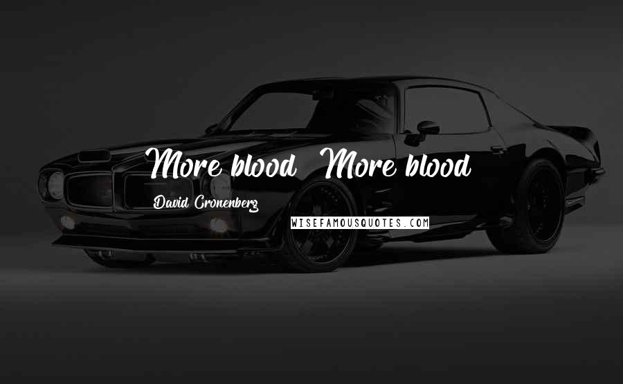 David Cronenberg quotes: More blood! More blood!