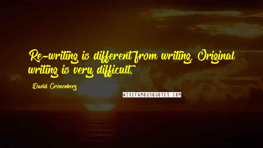 David Cronenberg quotes: Re-writing is different from writing. Original writing is very difficult.