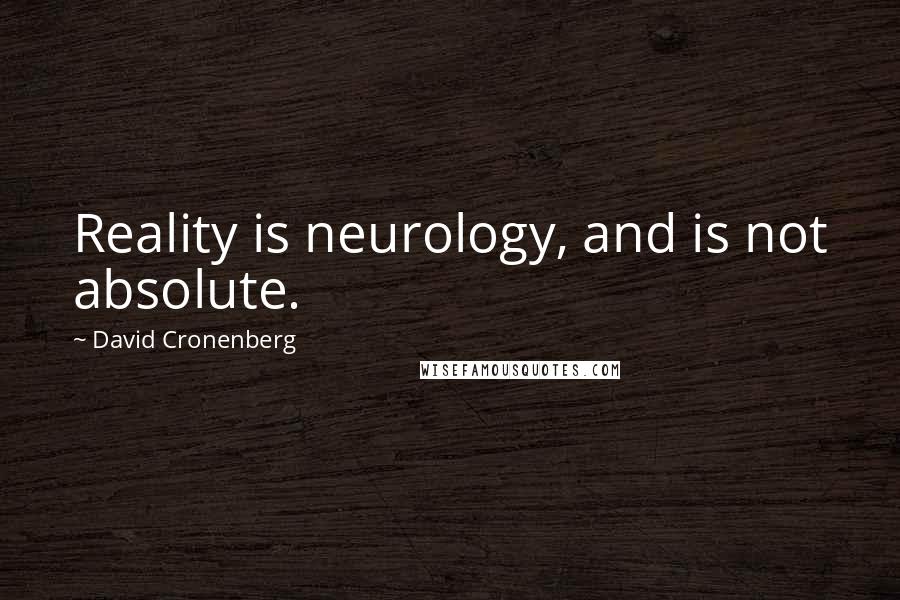 David Cronenberg quotes: Reality is neurology, and is not absolute.