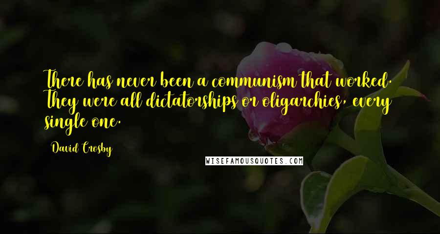 David Crosby quotes: There has never been a communism that worked. They were all dictatorships or oligarchies, every single one.