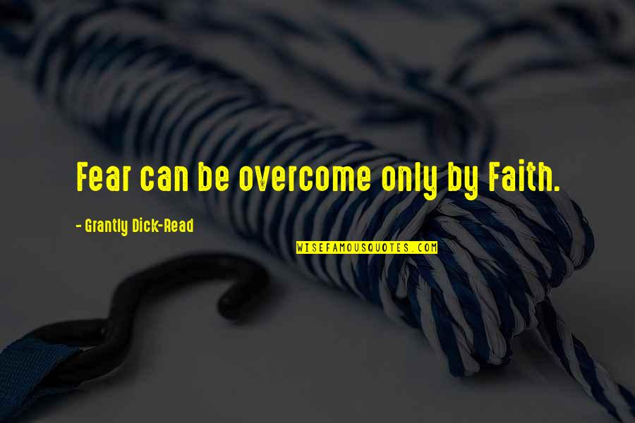 David Cross Halo 2 Quotes By Grantly Dick-Read: Fear can be overcome only by Faith.