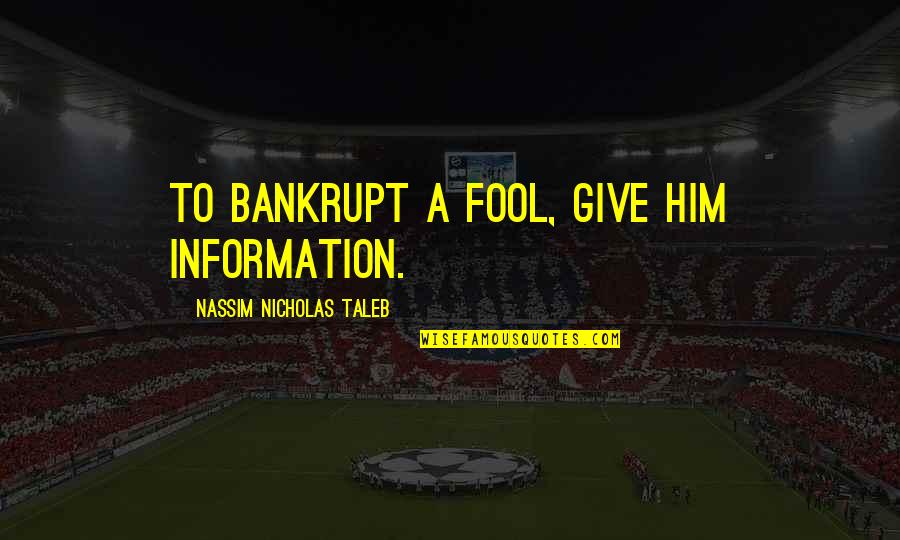 David Cross She's The Man Quotes By Nassim Nicholas Taleb: To bankrupt a fool, give him information.