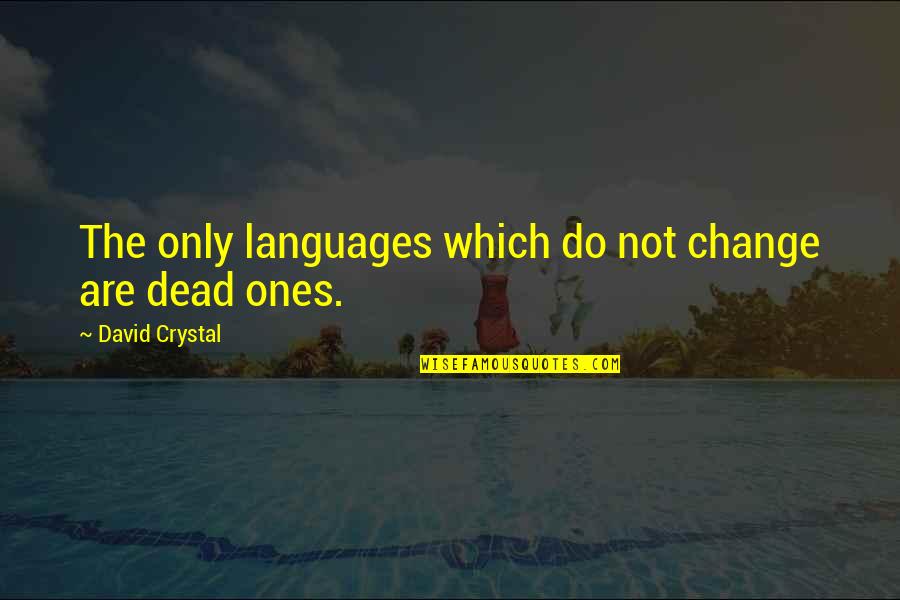 David Crystal Linguistics Quotes By David Crystal: The only languages which do not change are David Crystal Linguistics Quotes By David Crystal: The only languages which do not change are