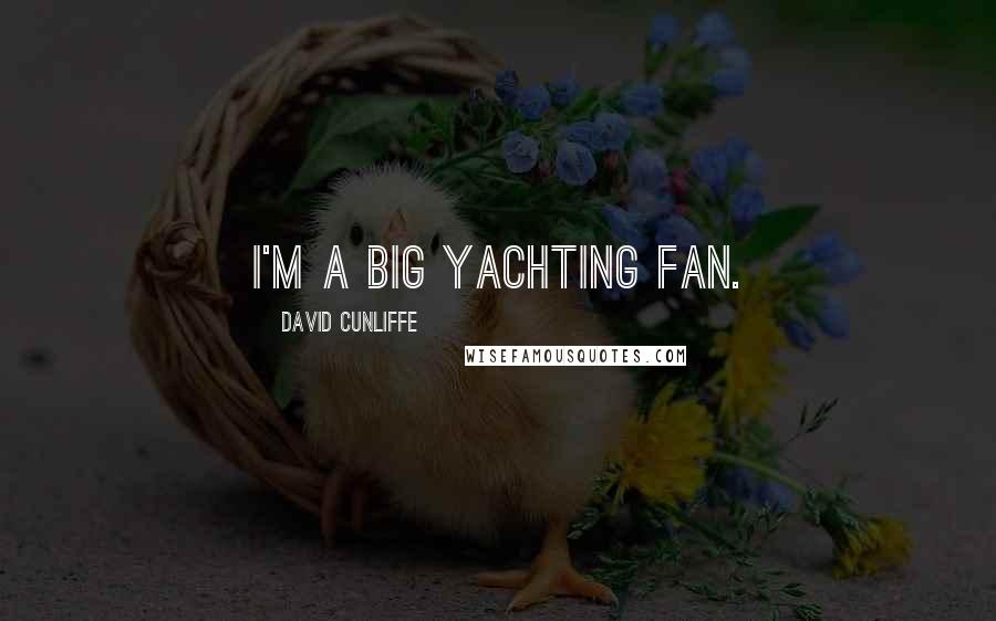 David Cunliffe quotes: I'm a big yachting fan.