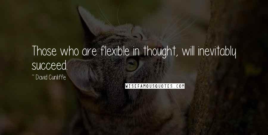 David Cunliffe quotes: Those who are flexible in thought, will inevitably succeed.