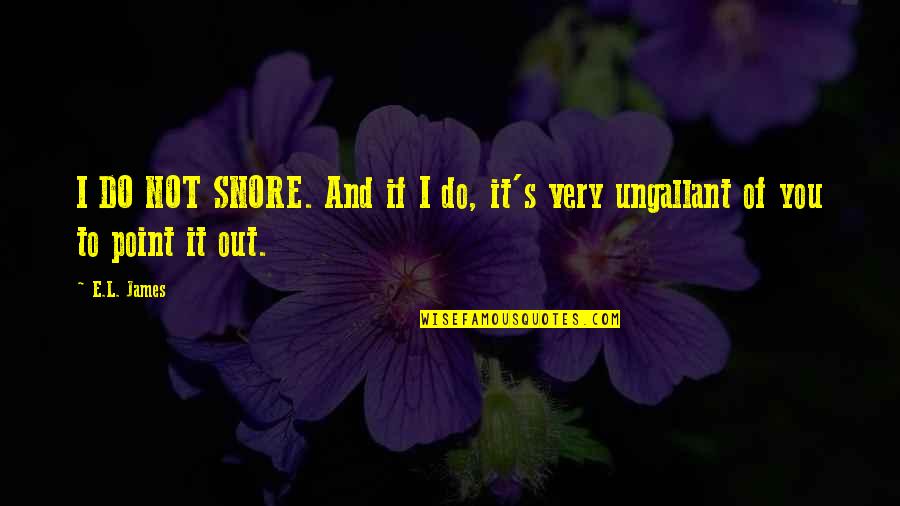 David Cuschieri Quotes By E.L. James: I DO NOT SNORE. And if I do,