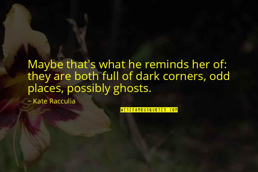 David Daiches Quotes By Kate Racculia: Maybe that's what he reminds her of: they David Daiches Quotes By Kate Racculia: Maybe that's what he reminds her of: they