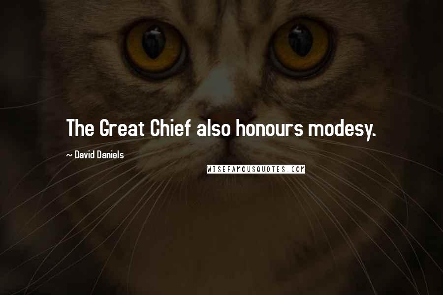 David Daniels quotes: The Great Chief also honours modesy.