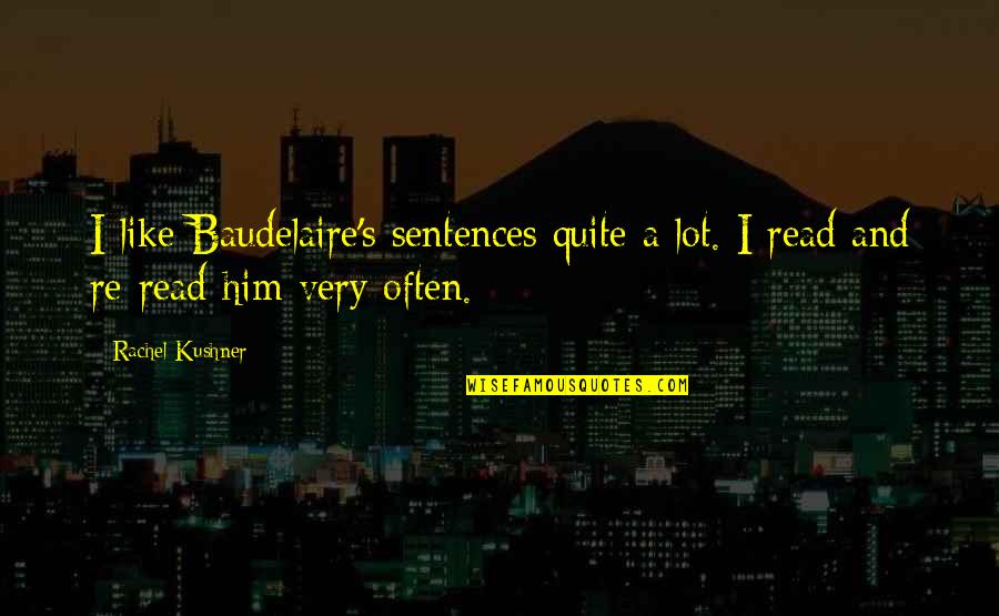 David Daye Quotes By Rachel Kushner: I like Baudelaire's sentences quite a lot. I