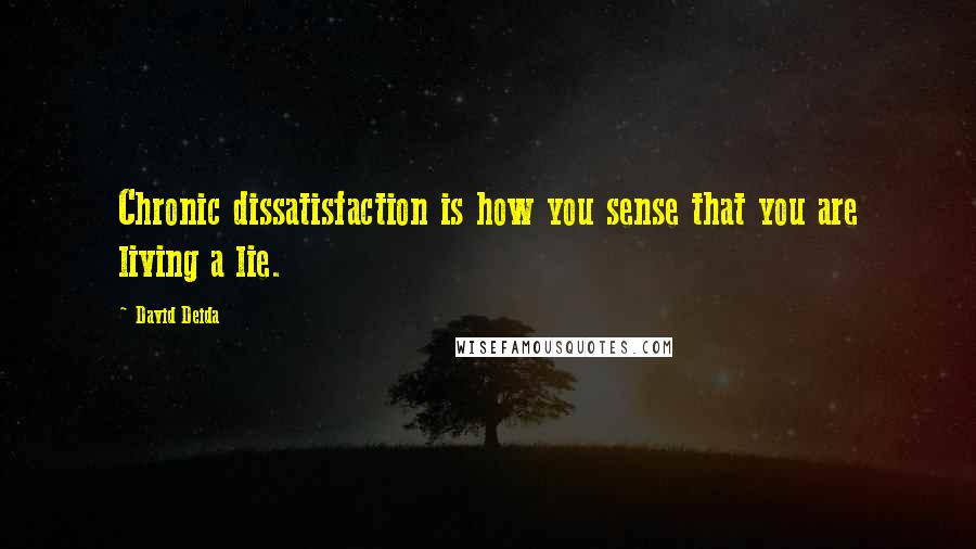 David Deida quotes: Chronic dissatisfaction is how you sense that you are living a lie.
