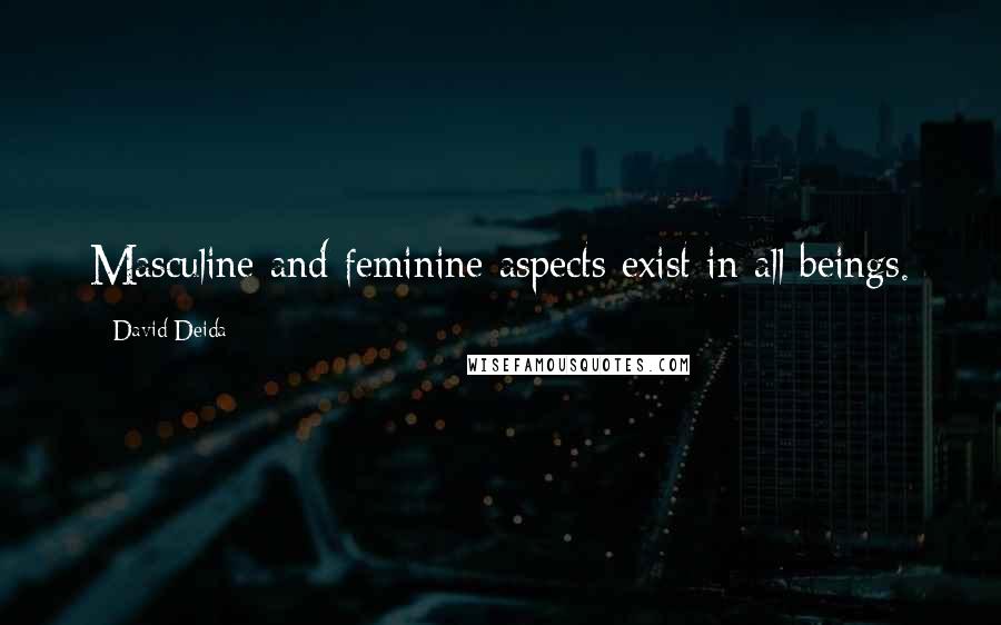 David Deida quotes: Masculine and feminine aspects exist in all beings.