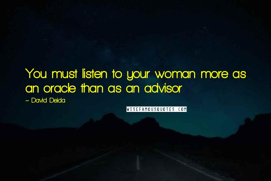 David Deida quotes: You must listen to your woman more as an oracle than as an advisor