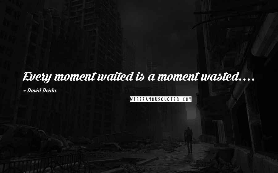 David Deida quotes: Every moment waited is a moment wasted....