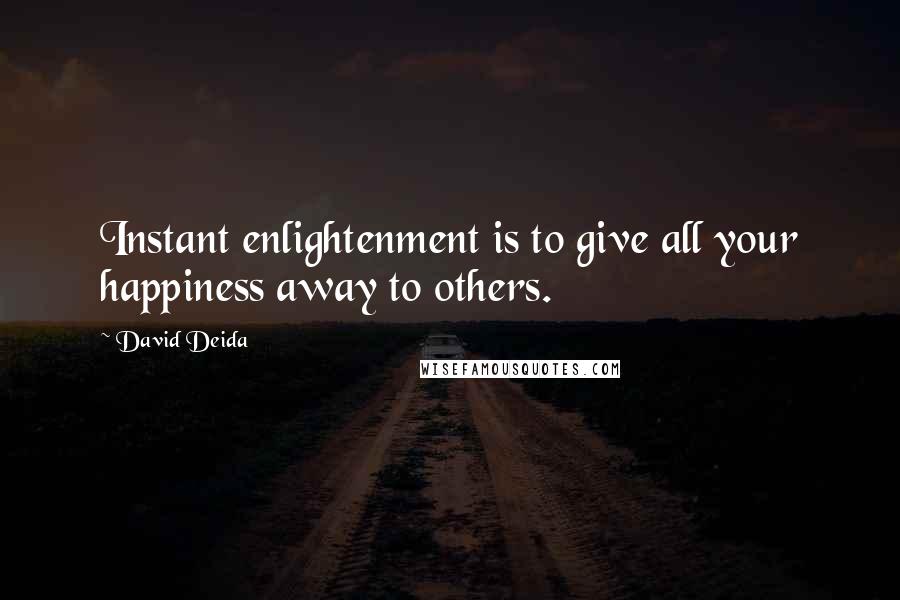 David Deida quotes: Instant enlightenment is to give all your happiness away to others.