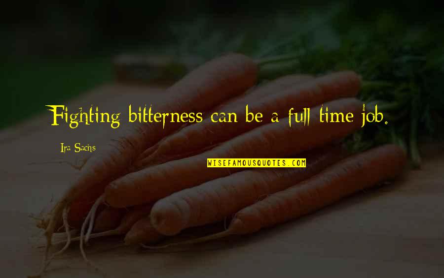 David Della Rocco Quotes By Ira Sachs: Fighting bitterness can be a full-time job. David Della Rocco Quotes By Ira Sachs: Fighting bitterness can be a full-time job.
