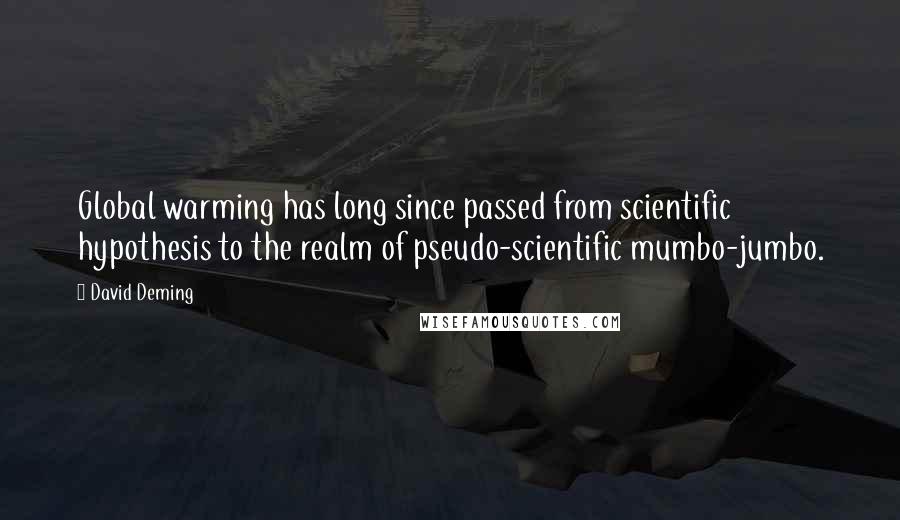 David Deming quotes: Global warming has long since passed from scientific hypothesis to the realm of pseudo-scientific mumbo-jumbo.