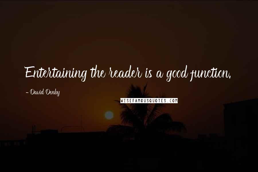 David Denby quotes: Entertaining the reader is a good function.