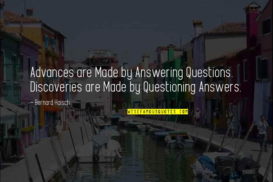 David Denby Quotes By Bernard Haisch: Advances are Made by Answering Questions. Discoveries are