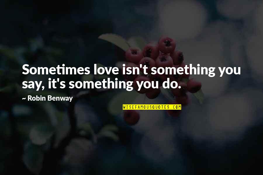 David Denby Quotes By Robin Benway: Sometimes love isn't something you say, it's something