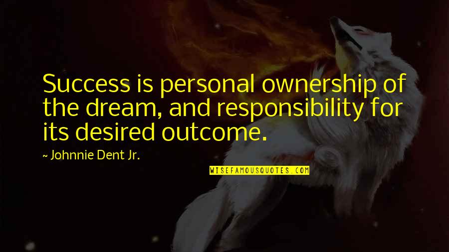 David Dennett Quotes By Johnnie Dent Jr.: Success is personal ownership of the dream, and