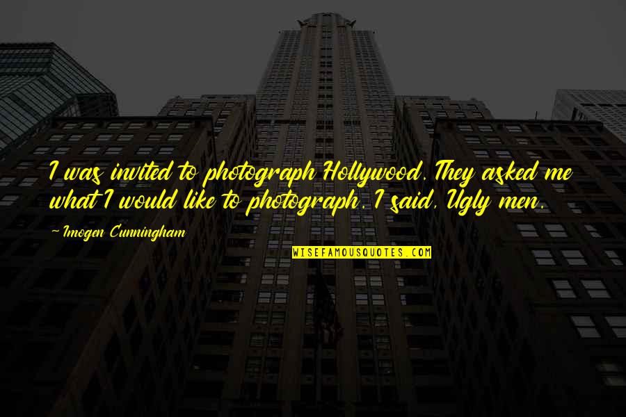 David Desharnais Quotes By Imogen Cunningham: I was invited to photograph Hollywood. They asked