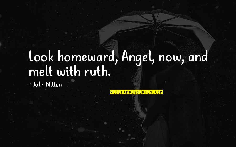 David Desharnais Quotes By John Milton: Look homeward, Angel, now, and melt with ruth.