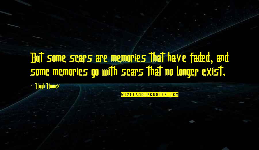 David Desrosiers Inspirational Quotes By Hugh Howey: But some scars are memories that have faded,