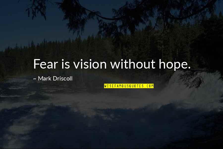 David Desrosiers Inspirational Quotes By Mark Driscoll: Fear is vision without hope.