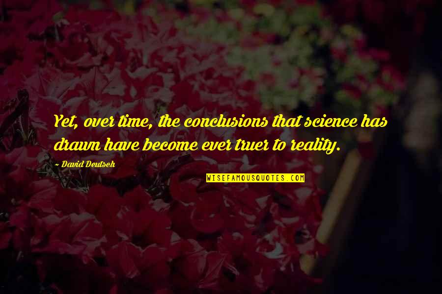 David Deutsch Quotes By David Deutsch: Yet, over time, the conclusions that science has David Deutsch Quotes By David Deutsch: Yet, over time, the conclusions that science has