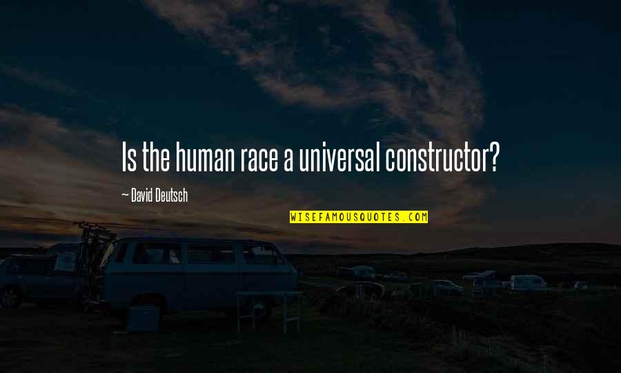 David Deutsch Quotes By David Deutsch: Is the human race a universal constructor? David Deutsch Quotes By David Deutsch: Is the human race a universal constructor?