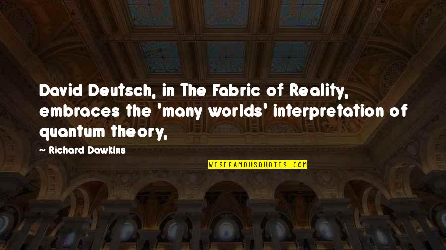 David Deutsch Quotes By Richard Dawkins: David Deutsch, in The Fabric of Reality, embraces David Deutsch Quotes By Richard Dawkins: David Deutsch, in The Fabric of Reality, embraces