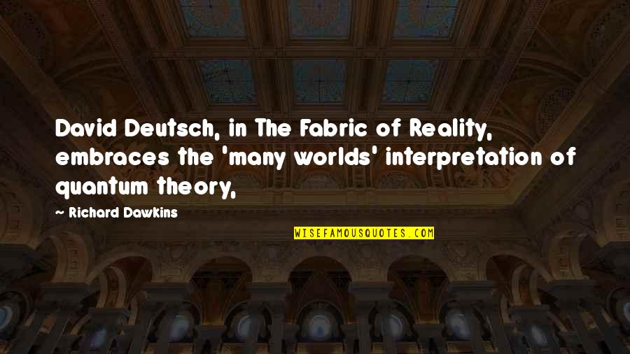 David Deutsch Quotes By Richard Dawkins: David Deutsch, in The Fabric of Reality, embraces