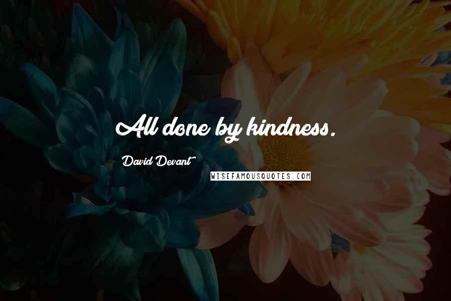 David Devant quotes: All done by kindness.