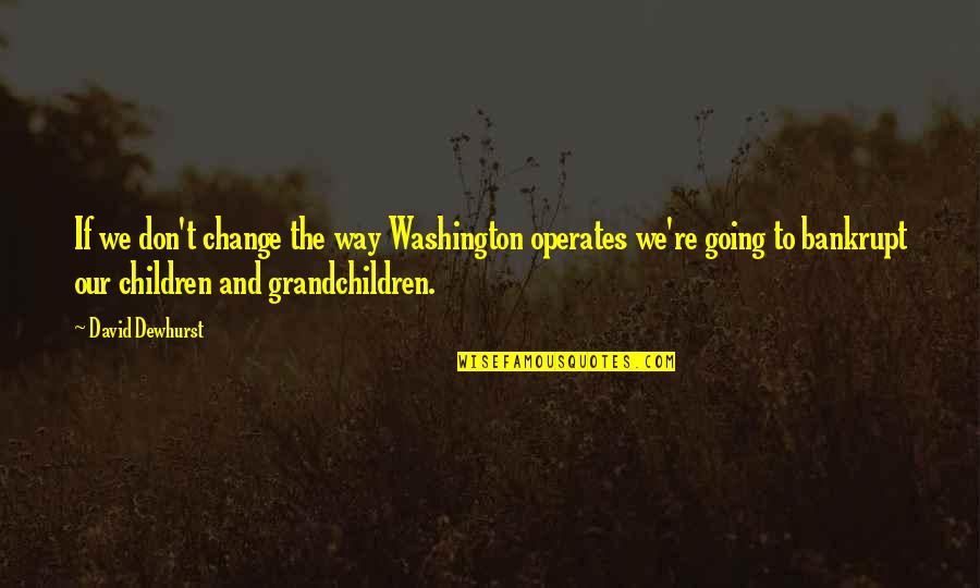 David Dewhurst Quotes By David Dewhurst: If we don't change the way Washington operates