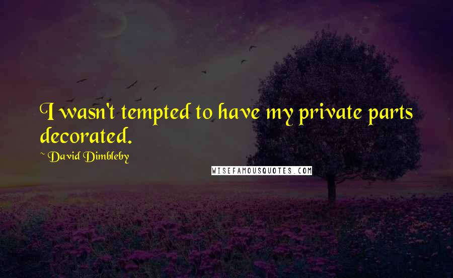 David Dimbleby quotes: I wasn't tempted to have my private parts decorated.