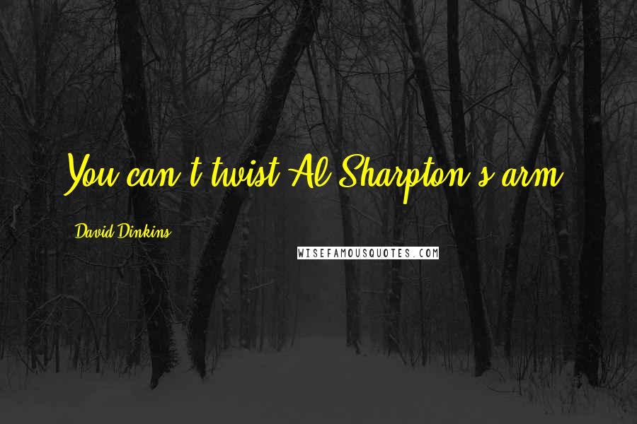 David Dinkins quotes: You can't twist Al Sharpton's arm.