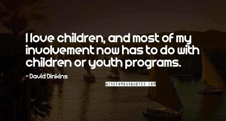 David Dinkins quotes: I love children, and most of my involvement now has to do with children or youth programs.