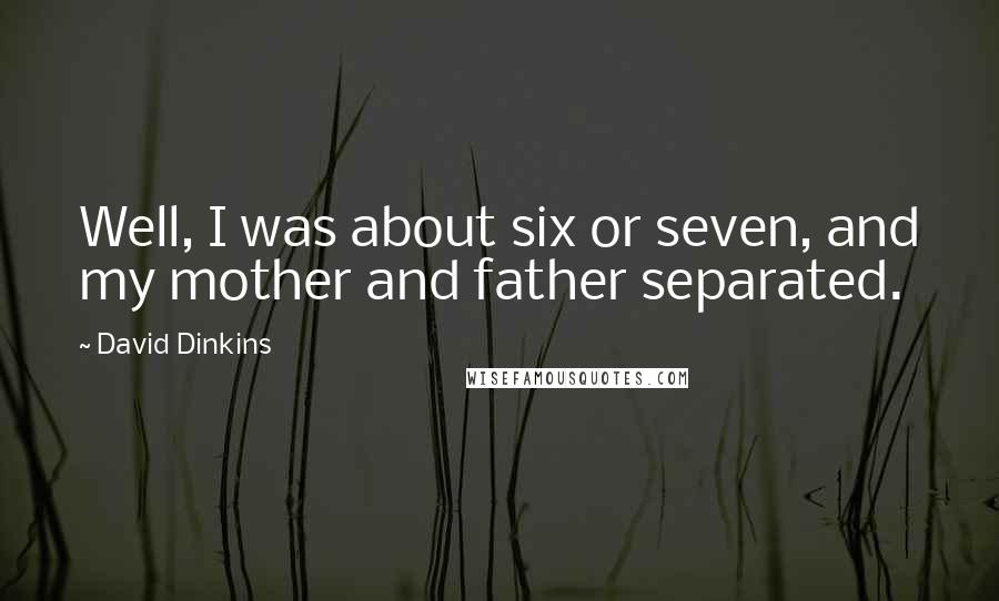 David Dinkins quotes: Well, I was about six or seven, and my mother and father separated.