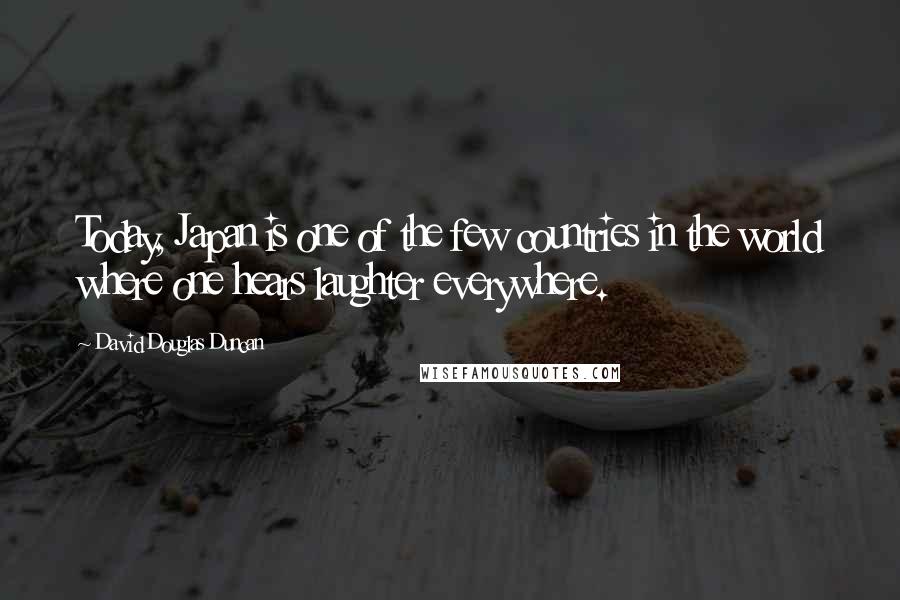 David Douglas Duncan quotes: Today, Japan is one of the few countries in the world where one hears laughter everywhere.