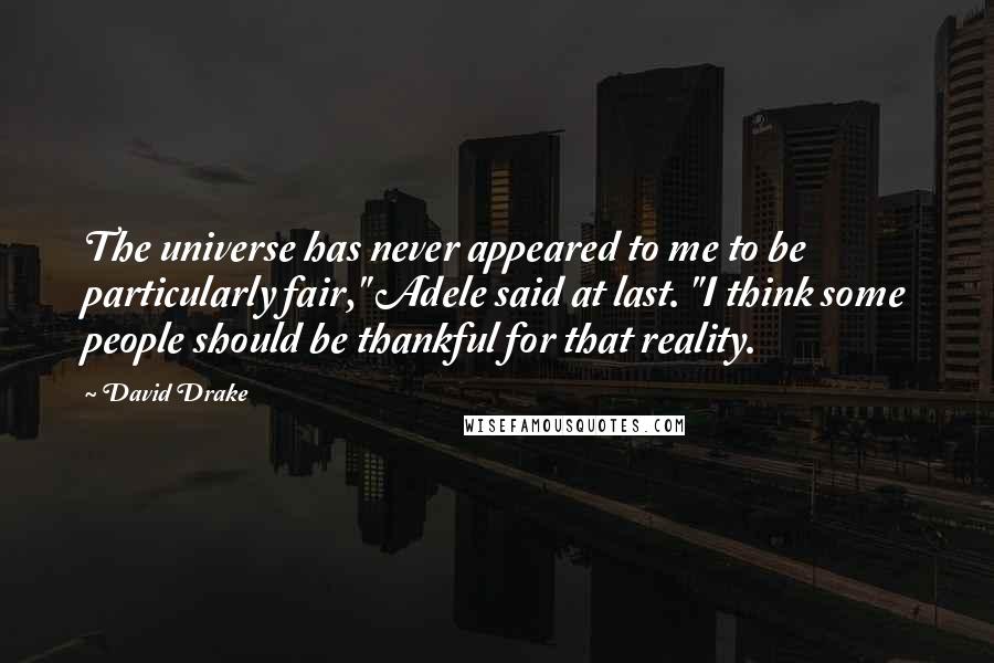 David Drake quotes: The universe has never appeared to me to be particularly fair," Adele said at last. "I think some people should be thankful for that reality.