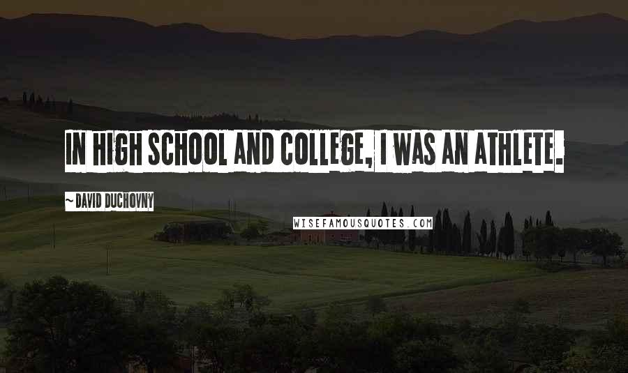 David Duchovny quotes: In high school and college, I was an athlete.