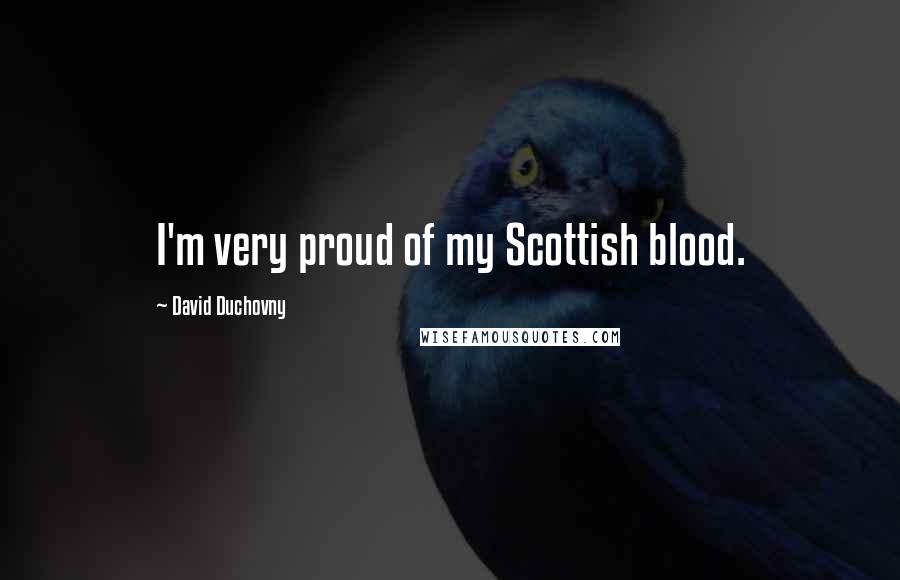 David Duchovny quotes: I'm very proud of my Scottish blood.